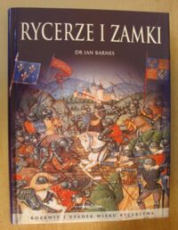 Miniatura okładki Barnes Ian Rycerze i zamki. /Rozkwit i upadek wieku rycerstwa/