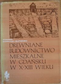 Miniatura okładki Barnycz-Gupieniec Romana Drewniane budownictwo mieszkalne w Gdańsku w X-XIII wieku. /Gdańsk Wczesnośredniowieczny. Tom VIII.