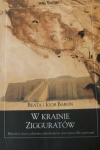 Miniatura okładki Baron Beata i Igor W krainie Zigguratów. Historia i życie codzienne mieszkańców starożytnej Mezopotamii.