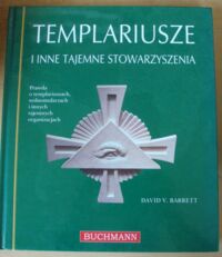 Miniatura okładki Barrett David V. Templariusze i inne tajemne stowarzyszenia. Prawda o templariuszach, wolnomularzach i innych organizacjach.