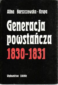 Miniatura okładki Barszczewska-Krupa Alina Generacja powstańcza 1830-1831. O przemianach w świadomości Polaków XIX wieku.