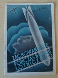 Miniatura okładki Bartel Zygfryd Zachowanie się ludności cywilnej przed napadem podczas napadu lotniczego i po napadzie. (Krótki zarys).