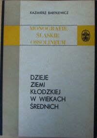 Miniatura okładki Bartkiewicz Kazimierz Dzieje ziemi kłodzkiej w wiekach średnich. /Monografie Sląskie XVIII/