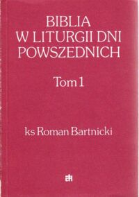 Miniatura okładki Bartnicki Roman ks. Biblia w liturgii dni powszednich. Krótkie komentarze do czytań mszalnych. Tom I-III. T.I. Okres Adwentu, Bożego Narodzenia, Wielkiego Postu i Wielkanocy. T.II. Okres zwykły(tydzień 1-17). T.III. Okres zwykły(tydzień 18-34)