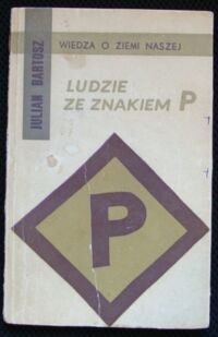 Miniatura okładki Bartosz Julian Ludzie ze znakiem P. /Wiedza o Ziemi Naszej. Tom 16/