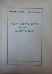 Miniatura okładki Barwijuk Andrzej, Majecki Henryk Zarys gospodarczy powiatu łomżyńskiego.