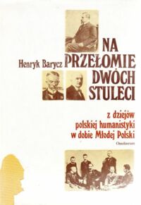 Miniatura okładki Barycz Henryk Na przełomie dwóch stuleci. Z dziejów polskiej humanistyki w dobie Młodej Polski.