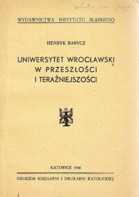 Miniatura okładki Barycz  Henryk Uniwersytet Wrocławski w przeszłości i teraźniejszości. /Biblioteka Zarania Śląskiego/