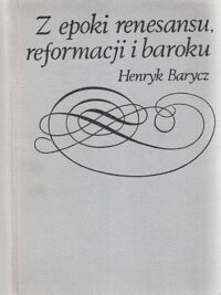 Miniatura okładki Barycz Henryk Z epoki renesansu, reformacji i baroku. Prądy-idee-ludzie-książki.