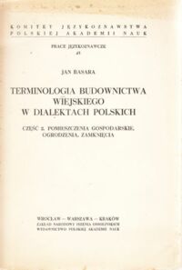 Miniatura okładki Basara Jan Terminologia budownictwa wiejskiego w dialektach polskich. Część 2. Pomieszczenia gospodarskie, ogrodzenia, zamknięcia. /Prace językoznawcze 43/