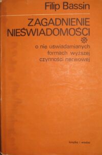 Miniatura okładki Bassin Filip Zagadnienie nieświadomości. O nie uświadamianych formach wyższej czynności nerwowej.