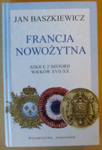 Miniatura okładki Baszkiewicz Jan Francja nowożytna. Szkice z historii wieków XVII-XX.