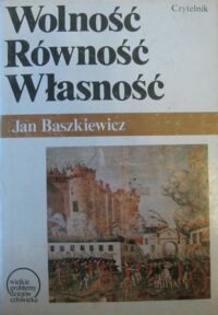 Miniatura okładki Baszkiewicz Jan Wolność. Równość. Własność. Rewolucje burżuazyjne. /Wielkie problemy dziejów człowieka/