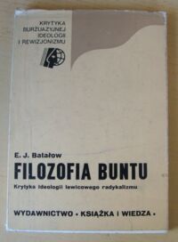 Miniatura okładki Batałow E.J. Filozofia buntu. Krytyka ideologii lewicowego radykalizmu. /Krytyka Burżuazyjnej Ideologii i Rewizjonizmu/