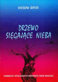 Miniatura okładki Bator Wiesław Drzewo sięgające nieba. Wedle podań rodzinnych.