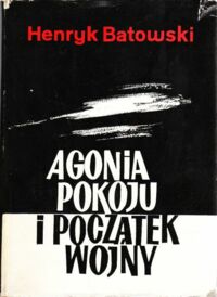 Miniatura okładki Batowski Henryk Agonia pokoju i początek wojny. (sierpień - wrzesień 1939).