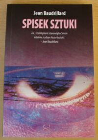 Miniatura okładki Baudrillard Jean Spisek sztuki. Iluzje i deziluzje estetyczne z dodatkiem wywiadów o Spisku sztuki.