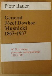 Miniatura okładki Bauer Piotr Generał Józef Dowbor-Muśnicki 1867-1937.