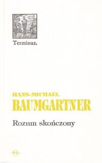 Miniatura okładki Baumgartner Hans-Michael Rozum skończony. Ku rozumieniu filozofii przez siebie samą. /Terminus 7/