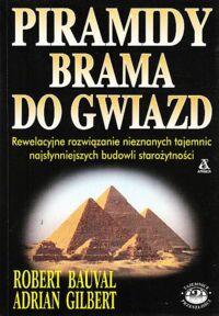 Miniatura okładki Bauval Robert, Gilbert Adrian Piramidy brama do gwiazd. Rewelacyjne rozwiązanie nieznanych tajemnic najsłynniejszych budowli starożytności.