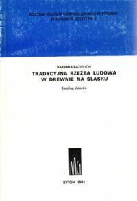 Miniatura okładki Bazielich Barbara Tradycyjna rzeźba ludowa w drewnie na Śląsku. Katalog zbiorów. /Rocznik Muzeum Górnośląskiego w Bytomiu. Etnografia, zeszyt nr 9/ 