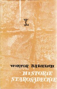 Miniatura okładki Bazielich Wiktor Historie starosądeckie. Szkice historyczne z dziejów miasta Starego Sącza i jego okolicy.