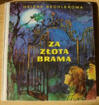 Miniatura okładki Bechlerowa Helena /ilustr. Szancer Jan Marcin/ Za Złotą Bramą.