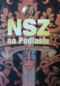 Miniatura okładki Bechta Mariusz, Żebrowski Leszek /red./ Narodowe Siły Zbrojne na Podlasiu. Tom I. Materiały pasesyjne.