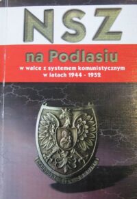 Miniatura okładki Bechta Mariusz, Żebrowski Leszek /red./ Narodowe Siły Zbrojne na Podlasiu w walce z systemem komunistycznym w latach 1944-1952. Tom II.