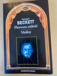 Miniatura okładki Beckett Samuel Pierwsza miłość. Molloy.