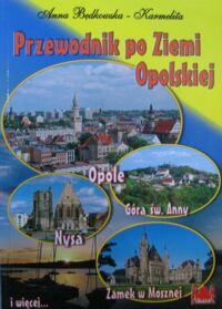 Miniatura okładki Będkowska-Karmelita Anna Przewodnik po Ziemi Opolskiej. Co warto wiedzieć i zobaczyć.