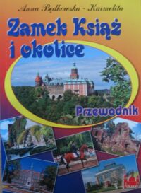 Miniatura okładki Będkowska-Karmelita Anna Zamek Książ i okolice. Co warto wiedzieć i zobaczyć.