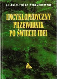 Miniatura okładki Bednarek Stefan, Jastrzębski Jerzy /oprac./ Od Absolutu do Żeromszczyzny. Encyklopedyczny przewodnik po świecie idei.