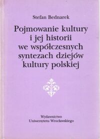 Miniatura okładki Bednarek Stefan Pojmowanie kultury i jej historii we współczesnych syntezach dziejów kultury polskiej. /Acta Universitatis Wratislaviensis no 1801/.