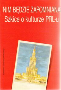 Miniatura okładki Bednarek Stefan /red./ Nim będzie zapomniana. Szkice o kulturze PRL-u.