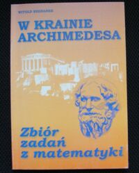 Miniatura okładki Bednarek Witold W krainie Archimedesa. Zbiór zadań z matematyki.