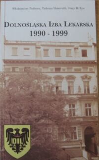 Miniatura okładki Bednorz Wł., Heimrath T., Kos.J.B Dolnośląska Izba Lekarska 1990-1999. Dziesięciolecie przywrócenia samorządu lekarskiego. 