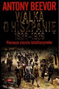 Miniatura okładki Beevor Antony Walka o Hiszpanię 1936-1939. 