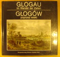 Miniatura okładki Bein Werner, Schellakowsky Johannes, Schmilewski Ulrich /red./ Glogau im Wandel der Zeiten. Głogów poprzez wieki.