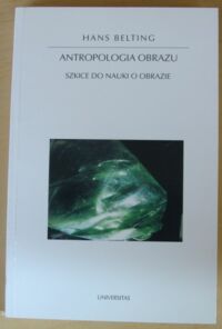 Miniatura okładki Belting Hans Antropologia obrazu. Szkice do nauki o obrazie. /Horyzonty Nowoczesności. Tom 62/