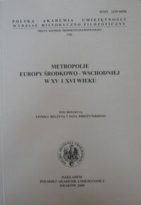 Miniatura okładki Belzyt Leszek, Pirożyński Jan /red./ Metropolie Europy Środkowo-Wschodniej w XV i XVI wieku. /Prace Komisji Środkowoeuropejskiej. Tom VIII/