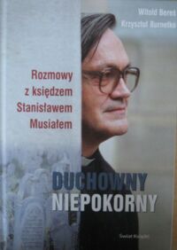 Miniatura okładki Bereś Witold, Burnetko Krzysztof Duchowny niepokorny. Rozmowy z księdzem Stanisławem Musiałem.