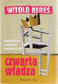 Miniatura okładki Bereś Witold Czwarta władza. Najważniejsze wydarzenia medialne III RP.