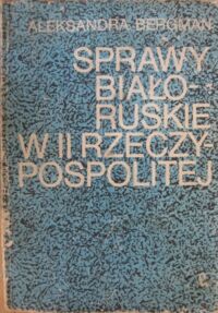 Miniatura okładki Bergman Aleksandra Sprawy białoruskie w II Rzeczypospolitej. /Prace Białostockiego Towarzystwa Naukowego nr 28/