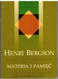 Miniatura okładki Bergson Henr Materia i pamięć. Esej o stosunku ciała do ducha. /Wielkie dzieła filozoficzne/