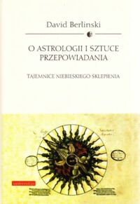 Miniatura okładki Berlinski David O astrologii i sztuce przepowiadania. Tajemnice niebieskiego sklepienia.