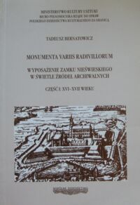 Miniatura okładki Bernatowicz Tadeusz Monumenta variis radivillorum. Wyposażenie zamku nieświeskiego w świetle źródeł archiwalnych. Część I:XVI-XVII wieku.