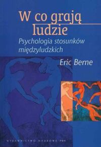 Miniatura okładki Berne Eric W co grają ludzie. Psychologia stosunków międzyludzkich.