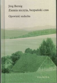 Miniatura okładki Bernig Jorg Ziemia niczyja, bezpański czas. Opowieść sudecka.