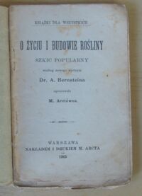 Zdjęcie nr 2 okładki Bernstein A. /oprac. M. Arctówna/ O życiu i budowie rośliny. Szkic popularny. /Książki dla Wszystkich/